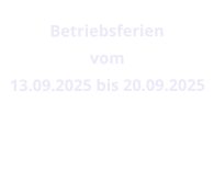 Betriebsferien vom  13.09.2025 bis 20.09.2025