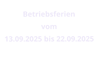 Betriebsferien vom  13.09.2025 bis 22.09.2025