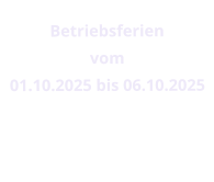 Betriebsferien vom  01.10.2025 bis 06.10.2025